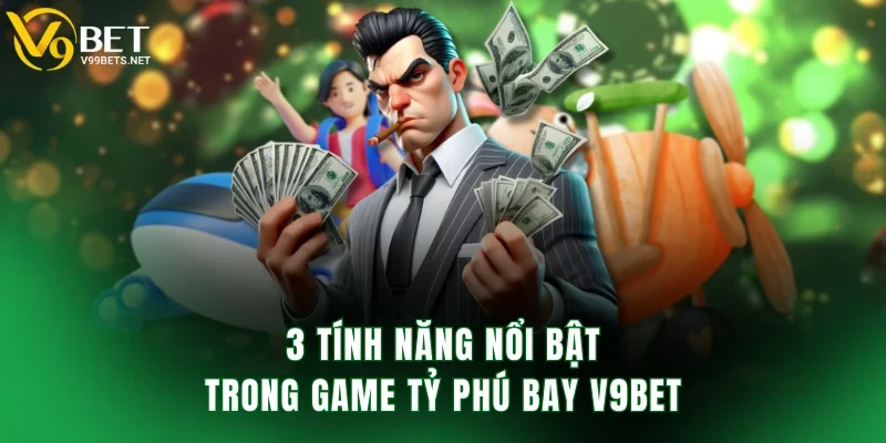 3 tính năng nổi bật trong game tỷ phú bay V9BET