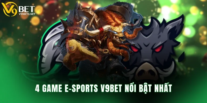 4 game E-Sports V9BET nổi bật nhất