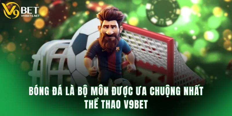 Bóng đá là bộ môn được ưa chuộng nhất thể thao V9BET