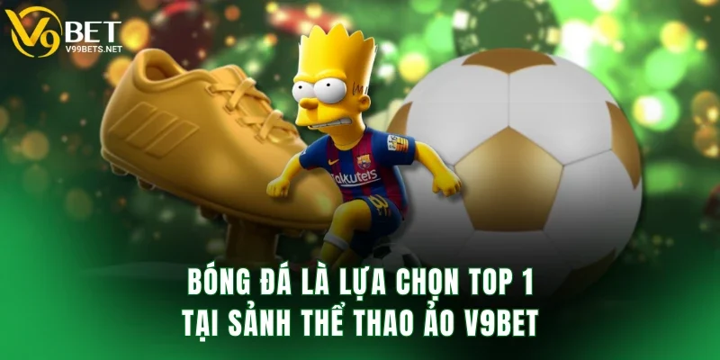 Bóng đá là lựa chọn top 1 tại sảnh thể thao ảo V9BET