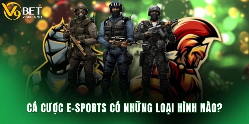 Cá cược E-Sports có những loại hình nào?