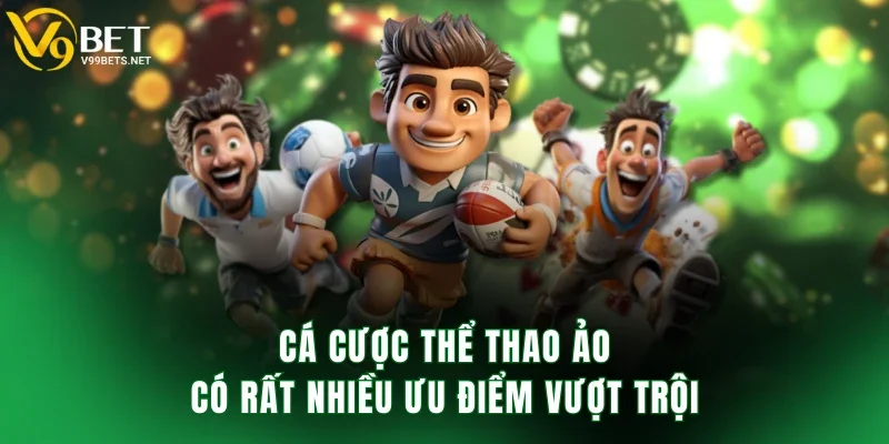 Cá cược thể thao ảo có rất nhiều ưu điểm vượt trội