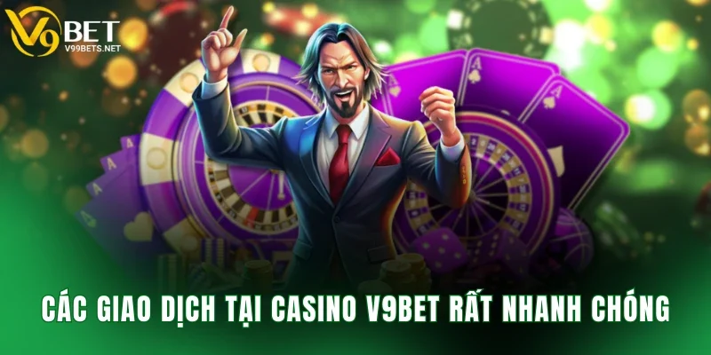 Các giao dịch tại Casino V9BET rất nhanh chóng