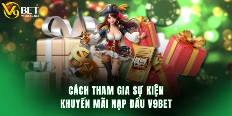 Cách tham gia sự kiện khuyến mãi nạp đầu V9BET