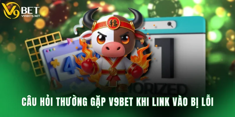 Câu hỏi thường gặp V9BET khi link vào bị lỗi