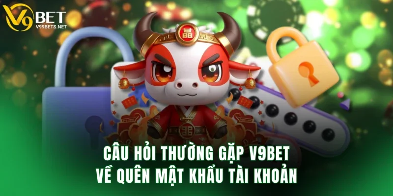 Câu hỏi thường gặp V9BET về quên mật khẩu tài khoản