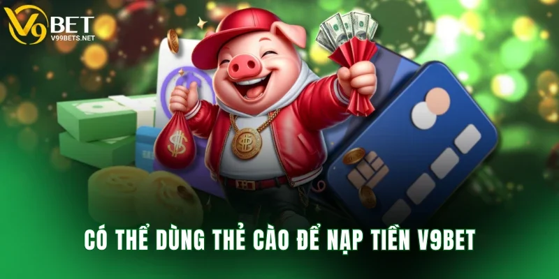 Có thể dùng thẻ cào để nạp tiền V9BET