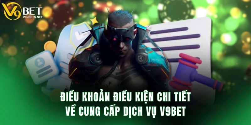 Điều khoản điều kiện chi tiết về cung cấp dịch vụ V9BET
