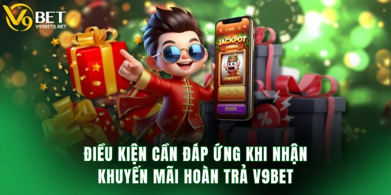 Điều kiện cần đáp ứng khi nhận khuyến mãi hoàn trả V9BET