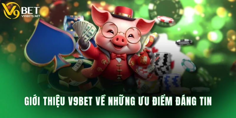 Giới thiệu V9BET về những ưu điểm đáng tin