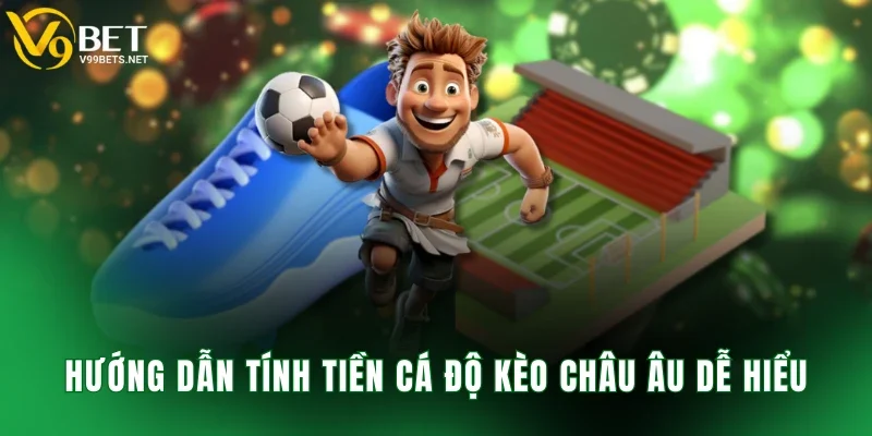 Hướng dẫn tính tiền cá độ kèo châu Âu dễ hiểu