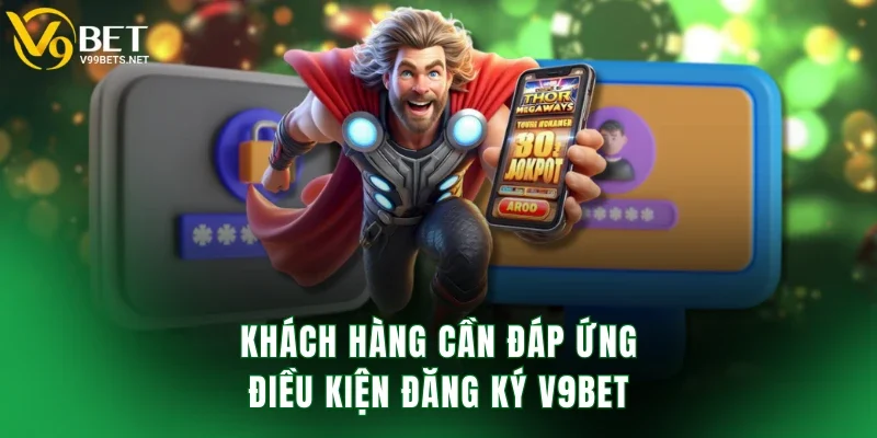 Khách hàng cần đáp ứng điều kiện đăng ký V9BET