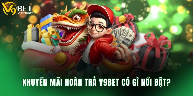 Khuyến mãi hoàn trả V9BET có gì nổi bật?