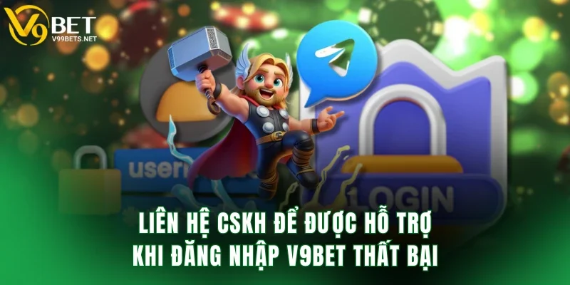 Liên hệ CSKH để được hỗ trợ khi đăng nhập V9BET thất bại