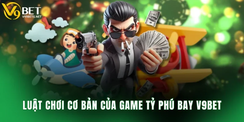 Luật chơi cơ bản của game tỷ phú bay V9BET