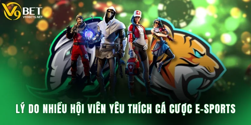 Lý do nhiều hội viên yêu thích cá cược E-Sports