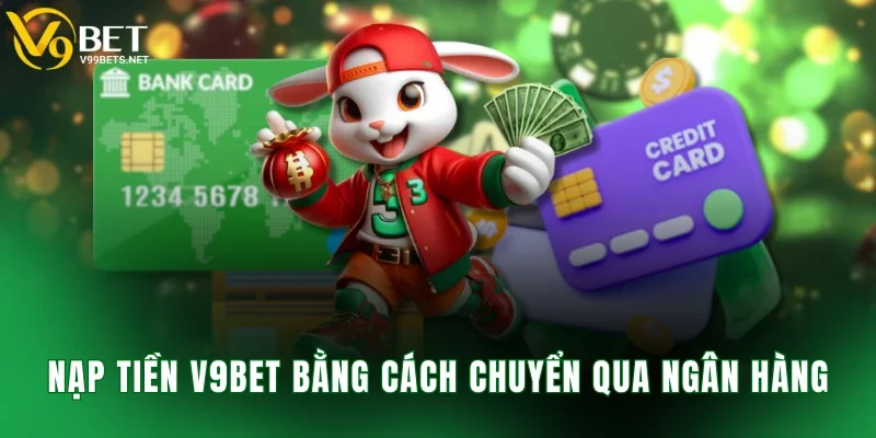 Nạp tiền V9BET bằng cách chuyển qua ngân hàng