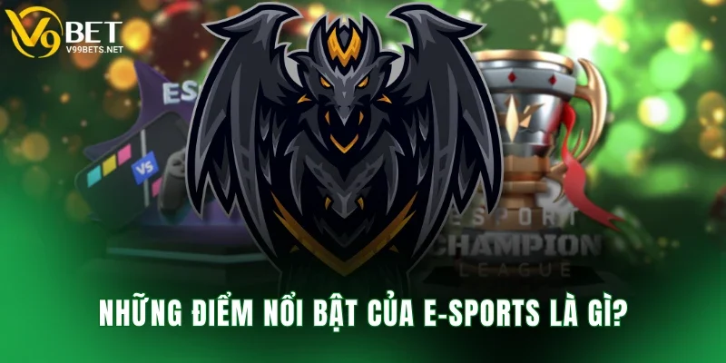 Những điểm nổi bật của E-Sports là gì?