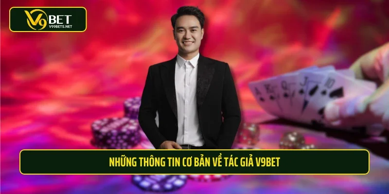 Những thông tin cơ bản về tác giả V9BET
