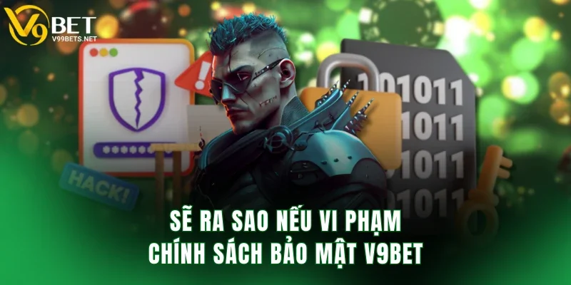 Sẽ ra sao nếu vi phạm chính sách bảo mật V9BET