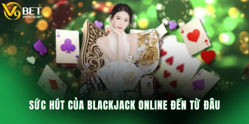 Sức hút của blackjack online đến từ đâu