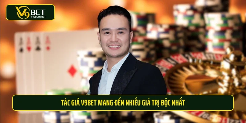 Tác giả V9BET mang đến nhiều giá trị độc nhất