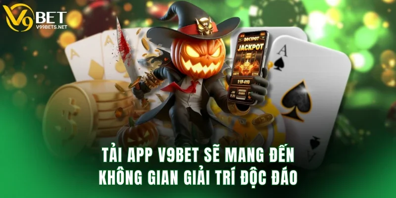 Tải app V9BET sẽ mang đến không gian giải trí độc đáo