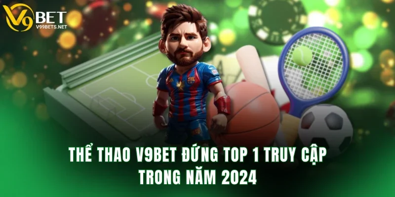 Thể thao V9BET đứng TOP 1 truy cập trong năm 2024
