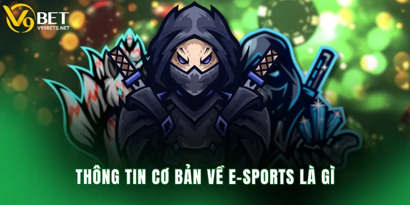 Thông tin cơ bản về E-Sports là gì