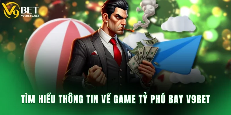 Tìm hiểu thông tin về game tỷ phú bay V9BET