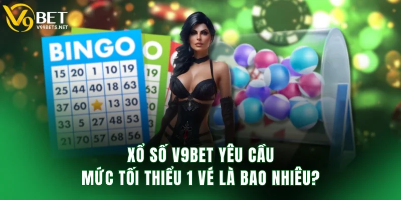 Xổ số V9BET yêu cầu mức tối thiểu 1 vé là bao nhiêu?